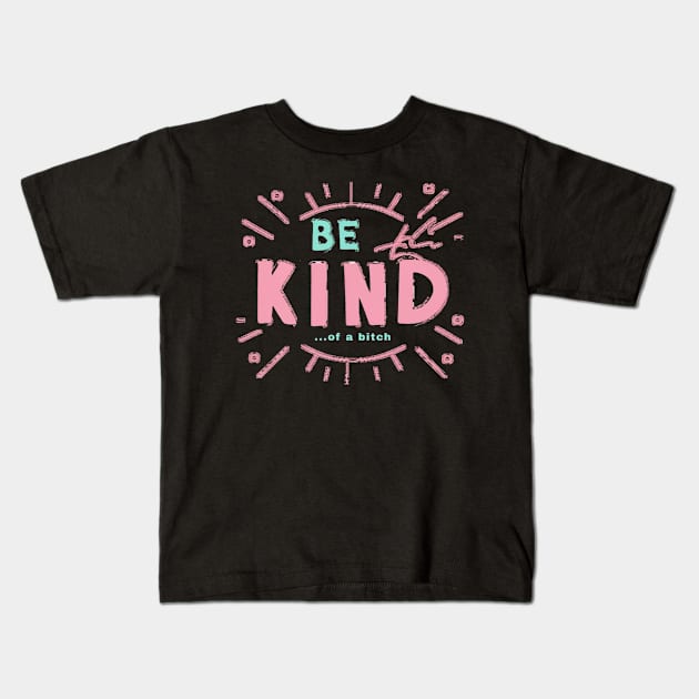 Be Kind Of A Bitch Funny Sarcastic Quote Kids T-Shirt by Aldrvnd